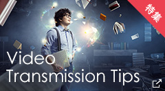 映像伝送の技術/トレンドを徹底解説　Video Transmission Tips
